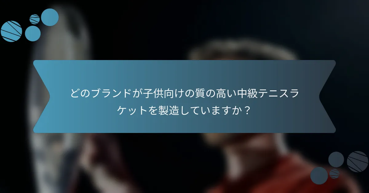 どのブランドが子供向けの質の高い中級テニスラケットを製造していますか？