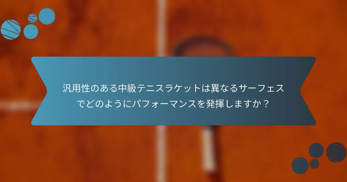 汎用性のある中級テニスラケットは異なるサーフェスでどのようにパフォーマンスを発揮しますか？