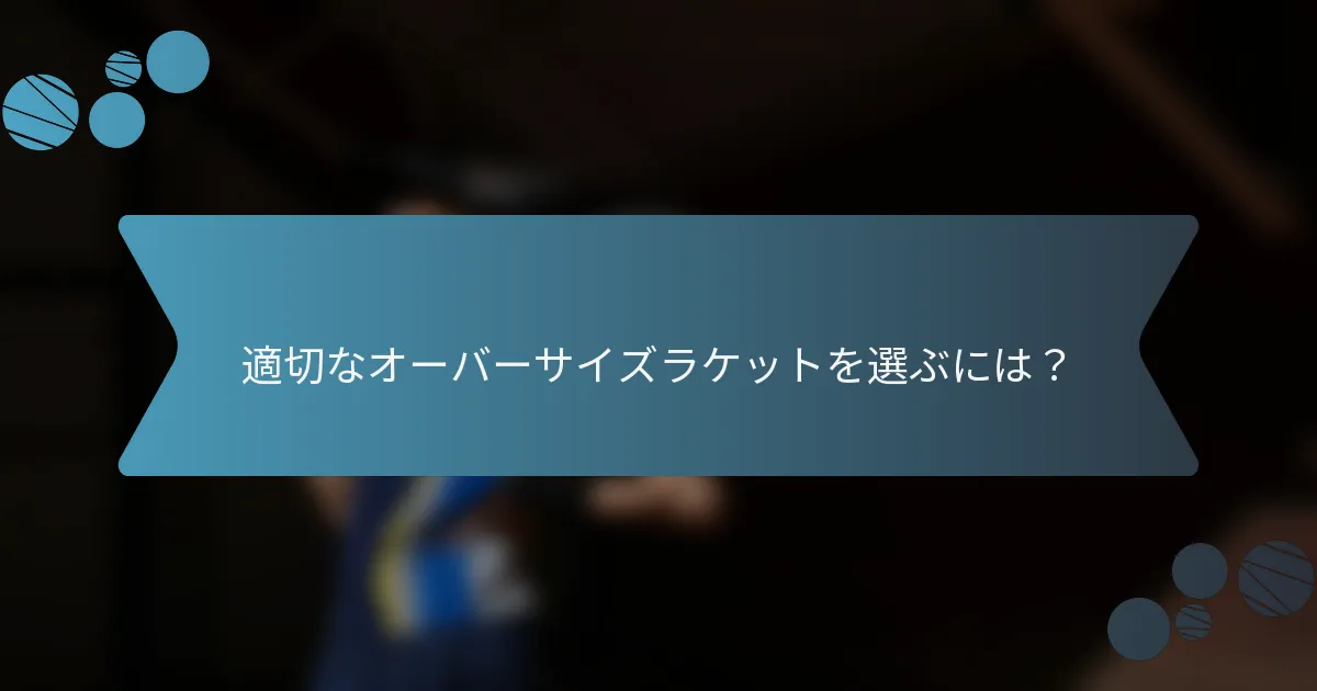 適切なオーバーサイズラケットを選ぶには？
