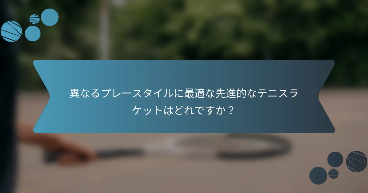 異なるプレースタイルに最適な先進的なテニスラケットはどれですか？